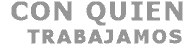 CON QUIEN TRABAJAMOS CON QUIEN TRABAJAMOS